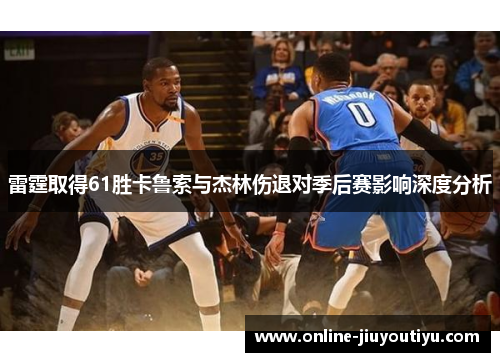 雷霆取得61胜卡鲁索与杰林伤退对季后赛影响深度分析